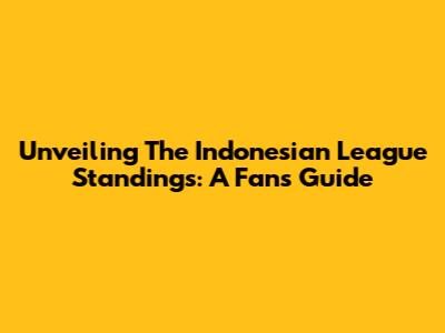 Unveiling The Indonesian League Standings: A Fan's Guide