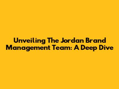 Unveiling The Jordan Brand Management Team: A Deep Dive