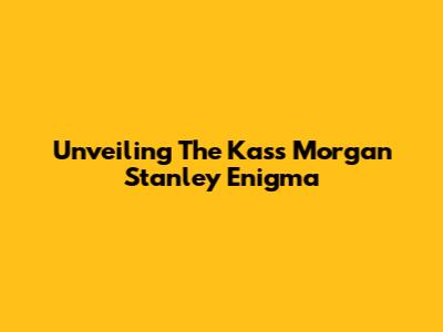 Unveiling The Kass Morgan Stanley Enigma