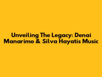 Unveiling The Legacy: Denai Manarimo & Silva Hayati's Music