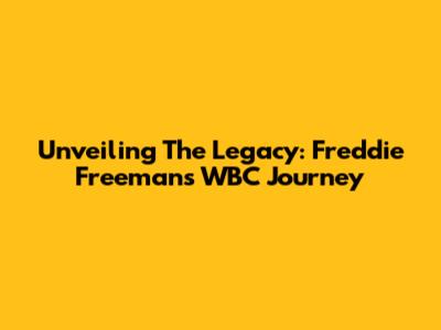 Unveiling The Legacy: Freddie Freeman's WBC Journey