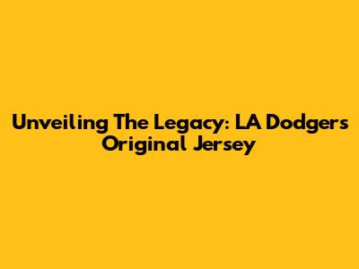 Unveiling The Legacy: LA Dodgers Original Jersey