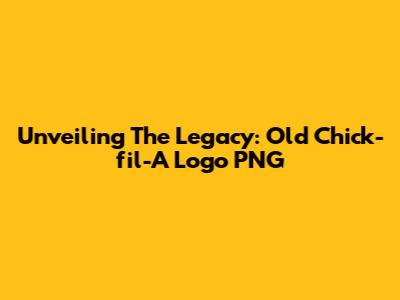 Unveiling The Legacy: Old Chick-fil-A Logo PNG