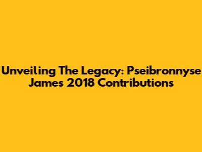 Unveiling The Legacy: Pseibronnyse James' 2018 Contributions