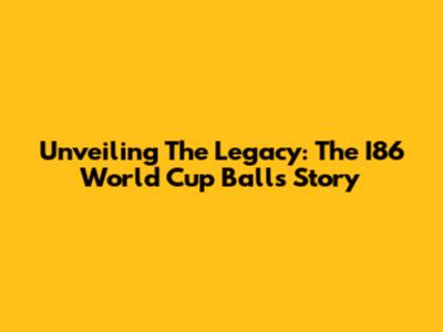 Unveiling The Legacy: The I86 World Cup Ball's Story