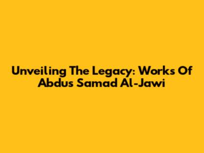 Unveiling The Legacy: Works Of Abdus Samad Al-Jawi