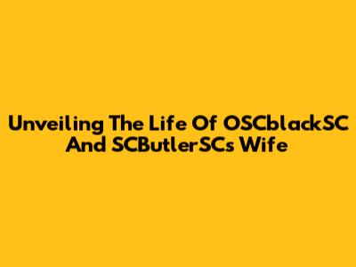 Unveiling The Life Of OSCblackSC And SCButlerSC's Wife