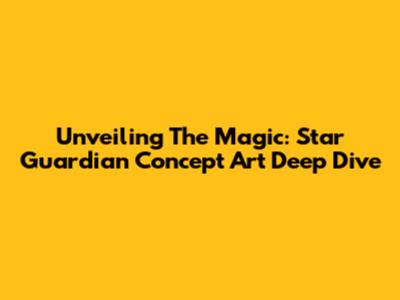 Unveiling The Magic: Star Guardian Concept Art Deep Dive