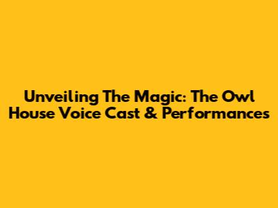 Unveiling The Magic: The Owl House Voice Cast & Performances
