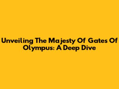 Unveiling The Majesty Of Gates Of Olympus: A Deep Dive