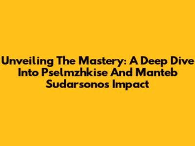 Unveiling The Mastery: A Deep Dive Into Pselmzhkise And Manteb Sudarsono's Impact