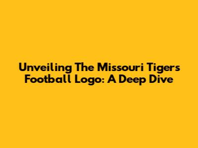 Unveiling The Missouri Tigers Football Logo: A Deep Dive
