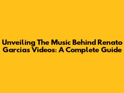 Unveiling The Music Behind Renato Garcia's Videos: A Complete Guide