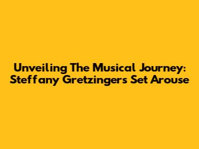 Unveiling The Musical Journey: Steffany Gretzinger's 'Set Arouse'