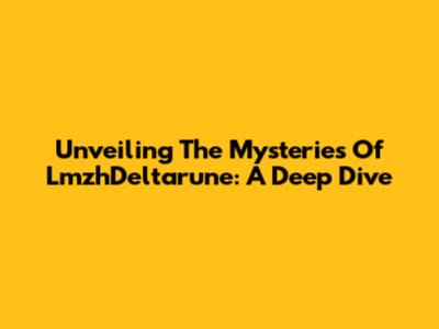 Unveiling The Mysteries Of LmzhDeltarune: A Deep Dive