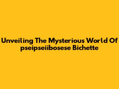 Unveiling The Mysterious World Of 'pseipseiibosese Bichette'