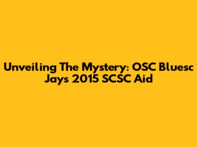 Unveiling The Mystery: OSC Bluesc Jays 2015 SCSC Aid