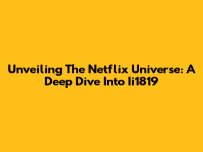 Unveiling The Netflix Universe: A Deep Dive Into Ii1819