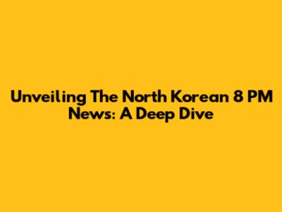 Unveiling The North Korean 8 PM News: A Deep Dive