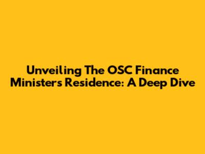 Unveiling The OSC Finance Minister's Residence: A Deep Dive