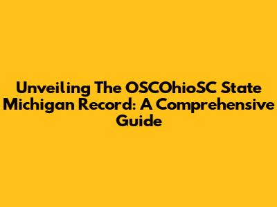 Unveiling The OSCOhioSC State Michigan Record: A Comprehensive Guide