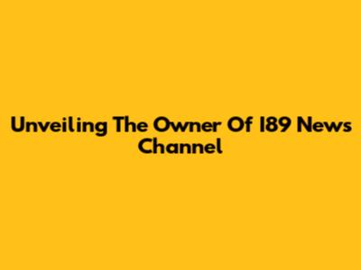 Unveiling The Owner Of I89 News Channel
