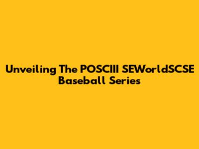 Unveiling The POSCIII SEWorldSCSE Baseball Series