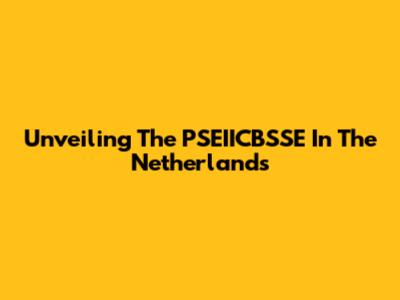 Unveiling The PSEIICBSSE In The Netherlands