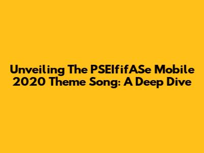 Unveiling The PSEIfifASe Mobile 2020 Theme Song: A Deep Dive