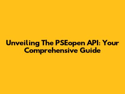Unveiling The PSEopen API: Your Comprehensive Guide