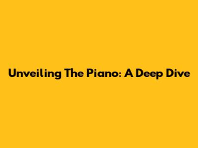 Unveiling The Piano: A Deep Dive