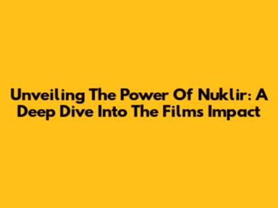 Unveiling The Power Of 'Nuklir': A Deep Dive Into The Film's Impact