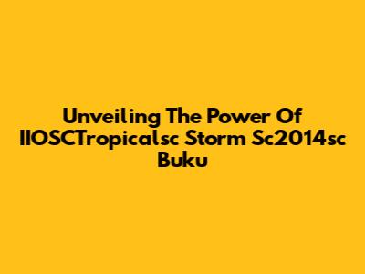 Unveiling The Power Of IIOSCTropicalsc Storm Sc2014sc Buku