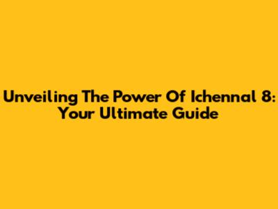 Unveiling The Power Of Ichennal 8: Your Ultimate Guide