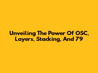 Unveiling The Power Of OSC, Layers, Stacking, And 79