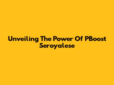 Unveiling The Power Of PBoost Seroyalese