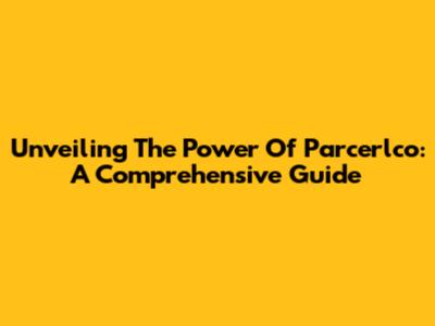 Unveiling The Power Of Parcerlco: A Comprehensive Guide