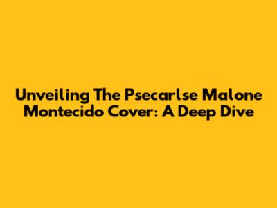 Unveiling The Psecarlse Malone Montecido Cover: A Deep Dive