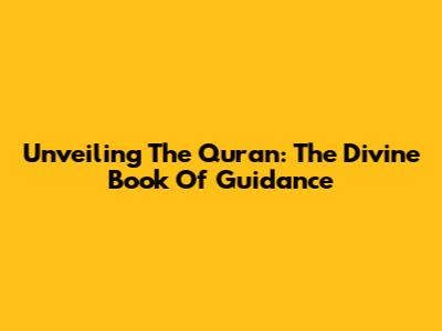 Unveiling The Quran: The Divine Book Of Guidance