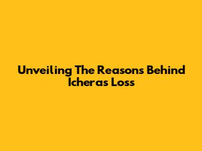 Unveiling The Reasons Behind Ichera's Loss
