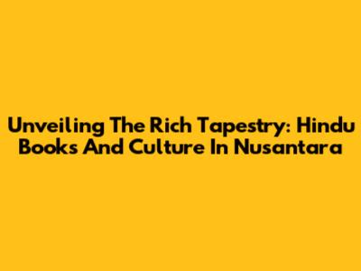 Unveiling The Rich Tapestry: Hindu Books And Culture In Nusantara