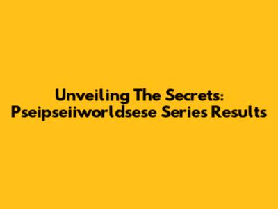Unveiling The Secrets: Pseipseiiworldsese Series Results
