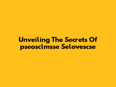 Unveiling The Secrets Of "pseosclmsse Selovescse"
