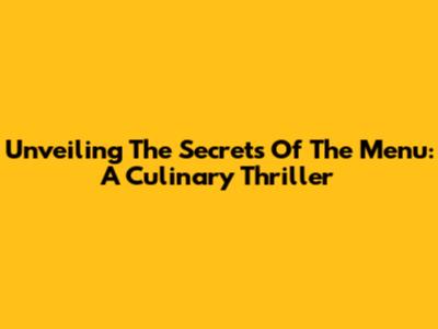 Unveiling The Secrets Of 'The Menu': A Culinary Thriller