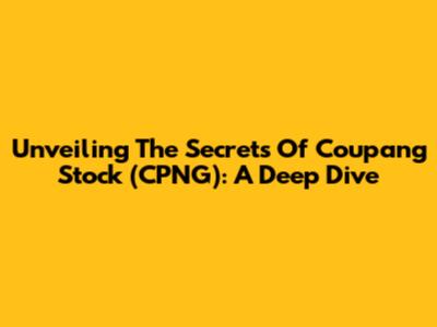 Unveiling The Secrets Of Coupang Stock (CPNG): A Deep Dive