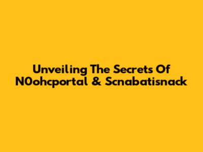 Unveiling The Secrets Of N0ohcportal & Scnabatisnack