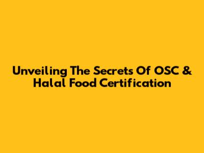 Unveiling The Secrets Of OSC & Halal Food Certification