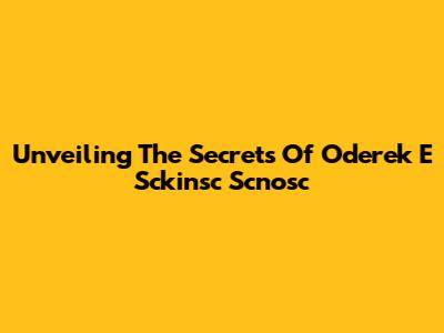 Unveiling The Secrets Of Oderek E Sckinsc Scnosc