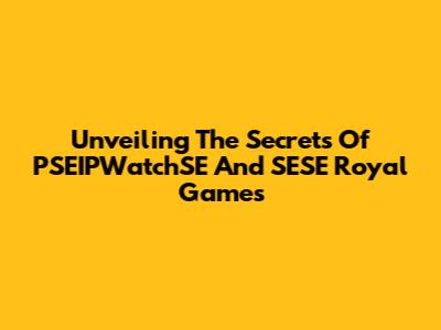 Unveiling The Secrets Of PSEIPWatchSE And SESE Royal Games