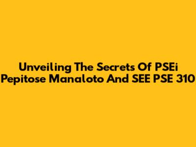 Unveiling The Secrets Of PSEi Pepitose Manaloto And SEE PSE 310